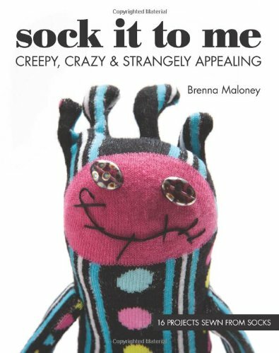 Sock It to Me: Creepy, Crazy & Strangely Appealing 16 Projects Sewn from Sock