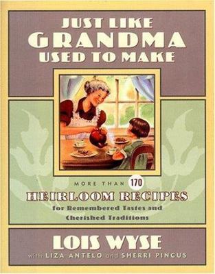 Just Like Grandma Used to Make: More Than 170 Heirloom Recipes for Remembered...