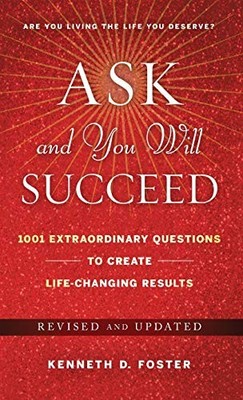 Ask and You Will Succeed: 1001 Extraordinary Questions to Create Life-Changin...