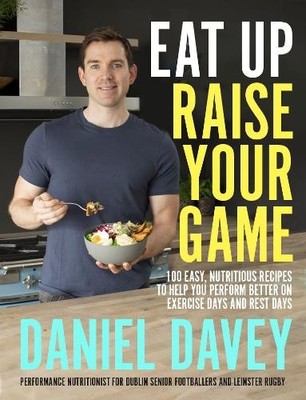 Eat Up, Raise Your Game: 100 easy, nut..., Daniel Davey