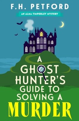 A Ghost Hunter's Guide to Solving a Murder by F.H. Petford Paperback