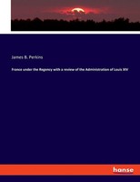France Under The Regency With A Review Of The Administration Of Louis XIV Buch