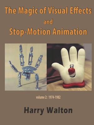 THE MAGIC OF VISUAL EFFECTS AND STOP-MOTION ANIMATION: VOLUME 2: 19... Harry Wal