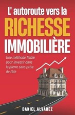 L'autoroute vers la richesse immobilire: Une m?thode fiable pour investir dans l