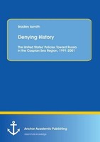 Denying History: The United States' Policies Toward Russia In The Caspian Sea Re