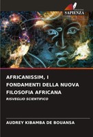 Africanissim, I Fondamenti Della Nuova Filosofia Africana Risveglio Scientifico