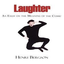 Laughter - An Essay on the Meaning of the Comic Henri Louis Bergs