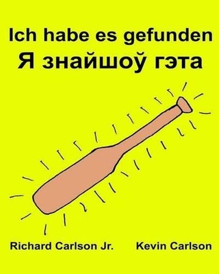 Ich habe es gefunden: Ein Bilderbuch f?r Kinder Deutsch-Belarussisch (Zweisprach