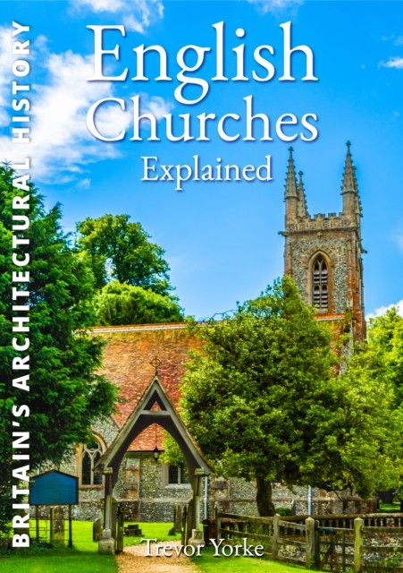 English Churches Explained by Trevor Yorke (Paperback Book)