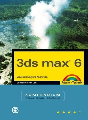 3ds max 6.0 - Kompendium: Visualisierung und Animation (Kompendium / Handbuch) V