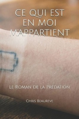 CE Qui Est En Moi m'Appartient: Le Roman de la Pr?dation by Chris Beaureve (Fren