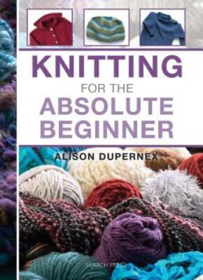 Knitting for the Absolute Beginner - Hardcover By Dupernex, Alison - GOOD