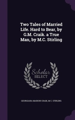 Craik - Two Tales of Married Life. Hard to Bear by G.M. . a True Man - X555z