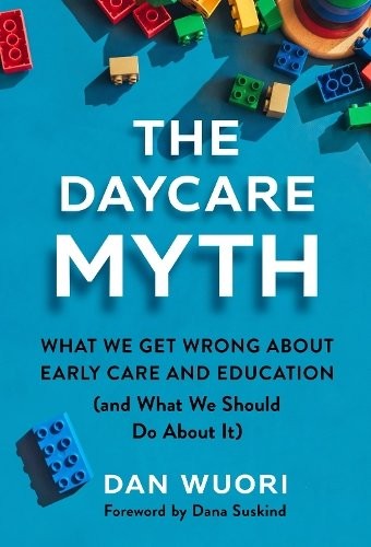 The Daycare Myth – What We Get Wrong About Early Care and Education (and What W…