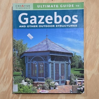 Creative Homeowner Ultimate Guide Gazebos & Outdoor Structures 2007 2nd PB