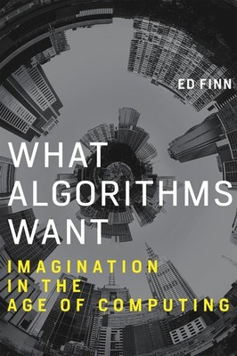 What Algorithms Want: Imagination in the Age of Computing (Mit Press), Finn, Ed,