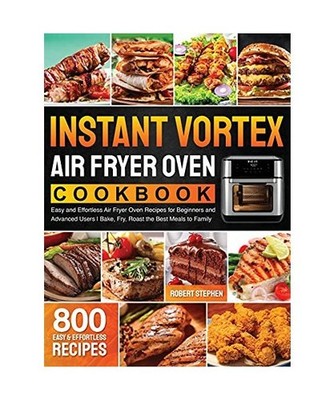 Instant Vortex Air Fryer Oven Cookbook: 800 Easy and Effortless Air Fryer Oven R