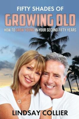 Fifty Shades Of Growing Old: How To Grow Young In Your Second Fifty Years
