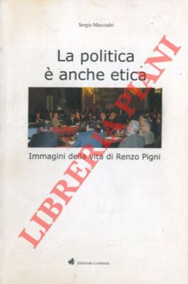 MASCIADRI Sergio - La politica è anche etica. Immagini della vita di Renzo Pign