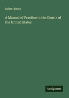 A Manual Of Practice In The Courts Of The United States Robert Desty