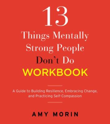 13 Things Mentally Strong People Don't Do Workbook: A Guide to Building...