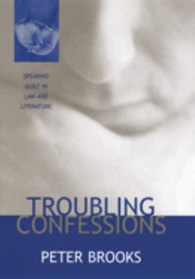 Troubling Confessions : Speaking Guilt in Law and Literature Pete