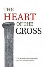 The Heart of the Cross by Philip Graham Ryken;  James Montgomery Boice