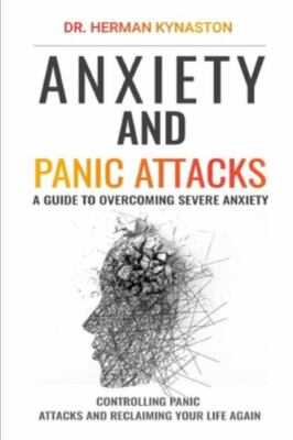 Anxiety and Panic Attacks: A Guide to Overcoming Severe Anxiety, Controlling...