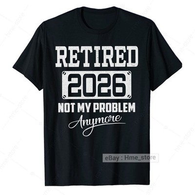Funny Retired 2026 T-Shirt Not My Problem Anymore Retirement Tee Retiree Gift
