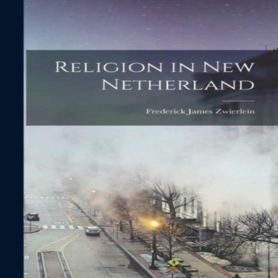 Religion in New Netherland Frederick James Zwierlein Hardcover Cr