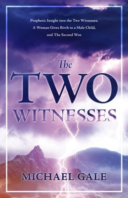 The Two Witnesses: Prophetic Insight into the Two Witnesses, A Woman Gives B...