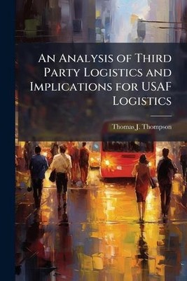 An Analysis of Third Party Logistics and Implications for USAF Logistics by Thom