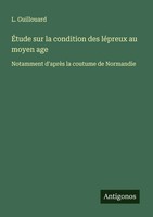 ÉTude Sur La Condition Des LéPreux Au Moyen Age L. Guillouard Taschenbuch 2025