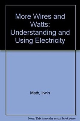 More Wires and Watts : Understanding and Using Electricity Irwin
