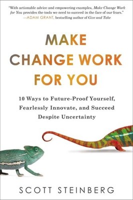 Make Change Work for You: 10 Ways to Future-Proof Yourself, Fearlessly Innovate,