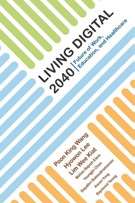 LIVING DIGITAL 2040 FUTURE OF WORK, EDUCATION, & HEALTHCARE Poon King Wang Buch