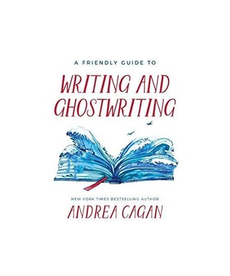 A Friendly Guide to Writing & Ghostwriting, Andrea Cagan