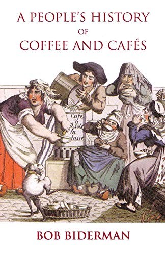 A People's History of Coffee and Cafes,Bob Biderman