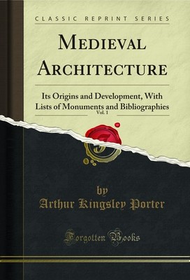 Medieval Architecture, Vol. 1: Its Origins and Development (Classic Reprint)