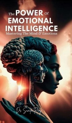The Power of Emotional Intelligence: Mastering The Mind & Emotions by Dr Sunita 