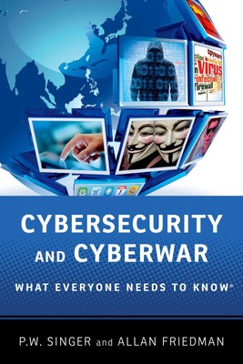 Cybersecurity and Cyberwar: What Everyone Needs to Know 
