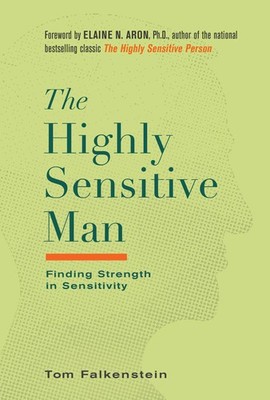The Highly Sensitive Man: How Mastering Natural Insticts, Ethics, and Empath...