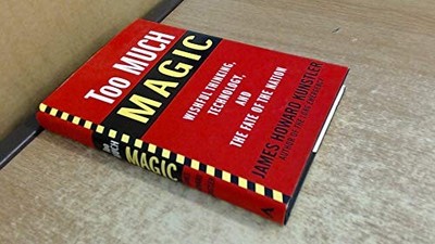 Too Much Magic: Wishful Thinking, T..., Kunstler, James