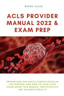 ACLS PROVIDER MANUAL 2022 & EXAM PREP: Understand Advanced Cardiovascular Li...