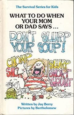 What to Do When Your Mom or Dad Says . . . ''Don't Slurp Your Soup