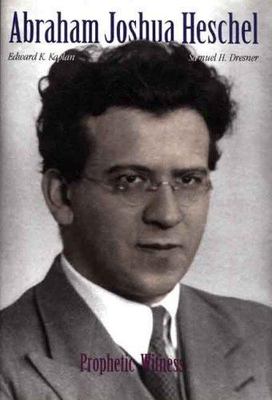Abraham Joshua Heschel: Prophetic Witness, Kaplan, Edward K.,Dresner, Samuel H.,