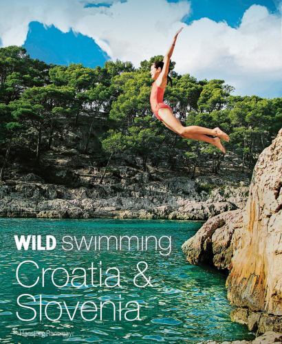 Wild Swimming Croatia and Slovenia : 120 Rivers, Waterfalls, Lakes, Beaches ...