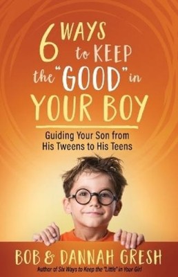 Dannah Gresh Bob Gresh Six Ways to Keep the  Good  in Your Boy (Taschenbuch)