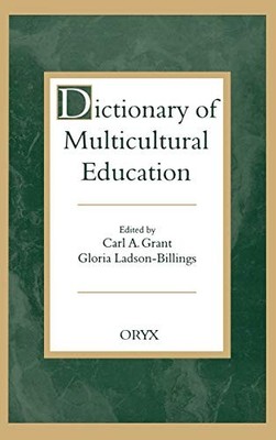 DICTIONARY OF MULTICULTURAL EDUCATION By Carl A. Grant & Gloria Ladson-billings