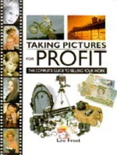 Taking Pictures for Profit: The Complete Guide to Selling Your Work Frost, L...